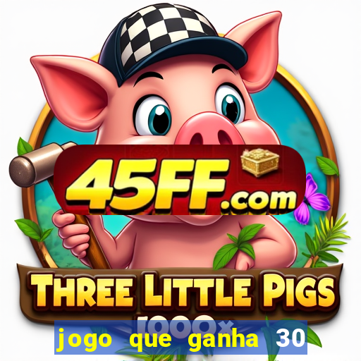 jogo que ganha 30 reais no cadastro
